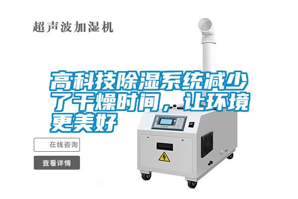高科技除濕系統(tǒng)減少了干燥時間，讓環(huán)境更美好