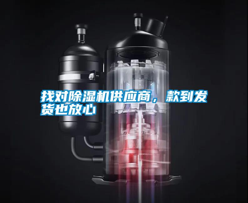 找對除濕機供應(yīng)商，款到發(fā)貨也放心