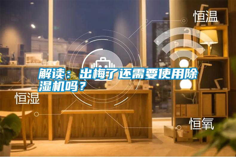 解讀：出梅了還需要使用除濕機嗎？