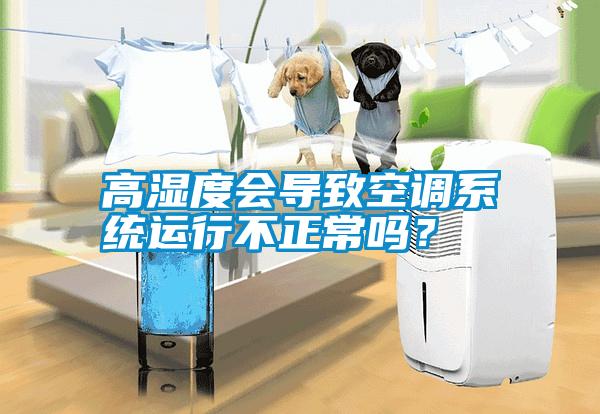 高濕度會導致空調系統運行不正常嗎？