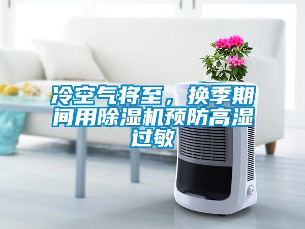 冷空氣將至，換季期間用除濕機預防高濕過敏