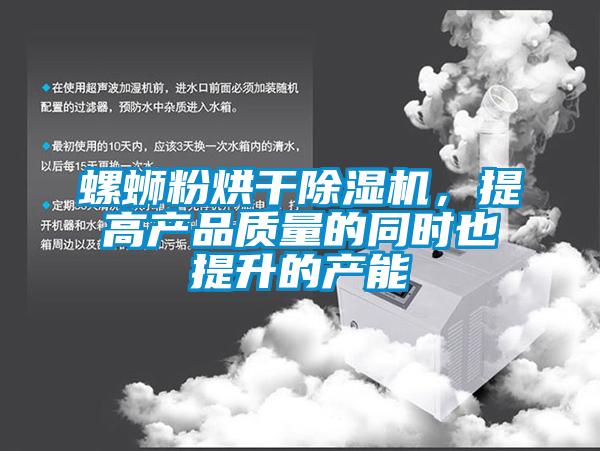 螺螄粉烘干除濕機，提高產(chǎn)品質(zhì)量的同時也提升的產(chǎn)能