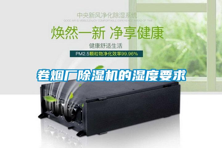 卷煙廠(chǎng)除濕機(jī)的濕度要求