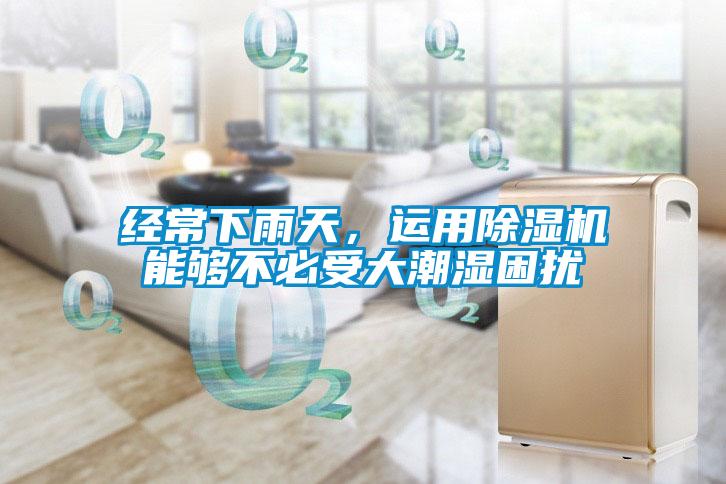 經常下雨天，運用除濕機能夠不必受大潮濕困擾