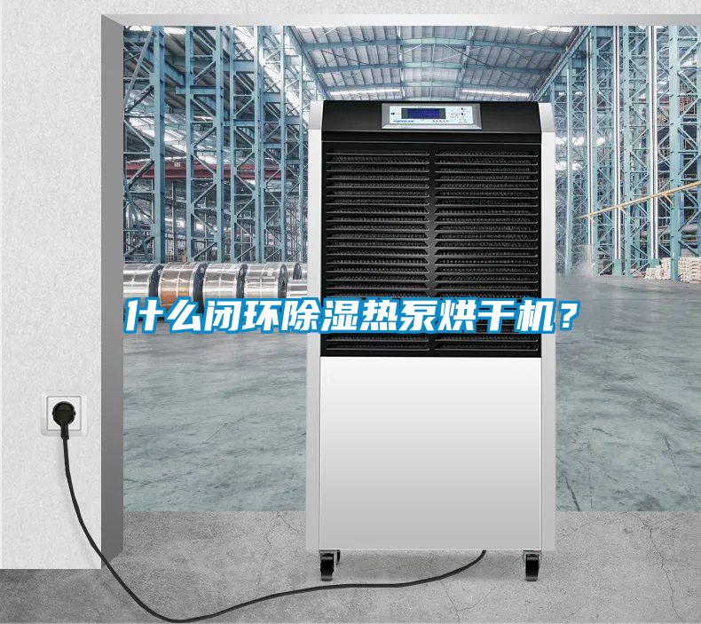 什么閉環除濕熱泵烘干機？