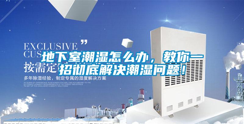 地下室潮濕怎么辦，教你一招徹底解決潮濕問題！