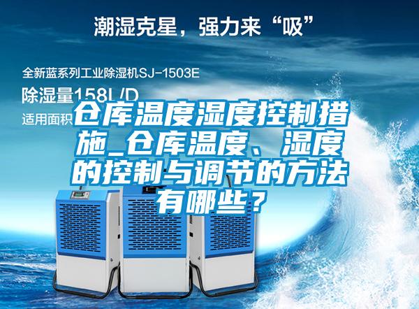 倉(cāng)庫(kù)溫度濕度控制措施_倉(cāng)庫(kù)溫度、濕度的控制與調(diào)節(jié)的方法有哪些？
