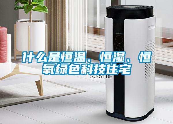 什么是恒溫、恒濕、恒氧綠色科技住宅