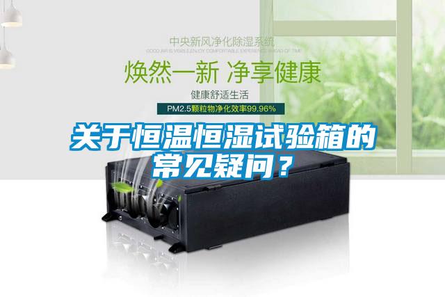 關(guān)于恒溫恒濕試驗箱的常見疑問？