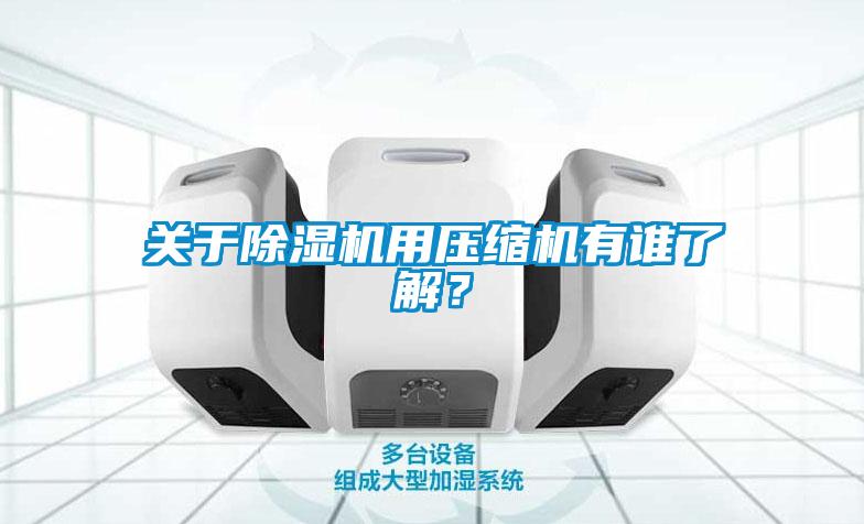 關于除濕機用壓縮機有誰了解？