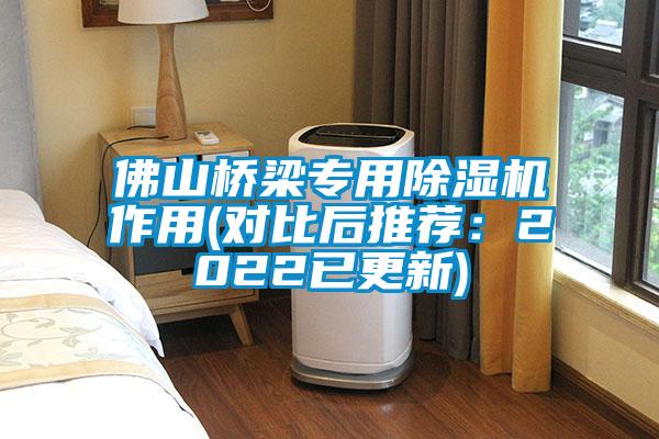 佛山橋梁專用除濕機作用(對比后推薦:2022已更新)