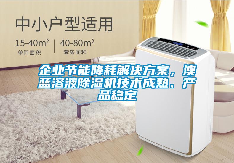 企業節能降耗解決方案，澳藍溶液除濕機技術成熟、產品穩定
