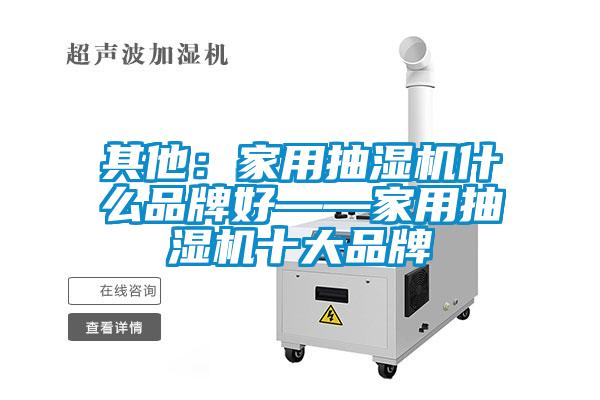 其他:家用抽濕機什么品牌好——家用抽濕機十大品牌