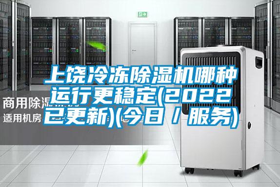 上饒冷凍除濕機哪種運行更穩(wěn)定(2022已更新)(今日/服務)