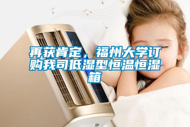 再獲肯定，福州大學(xué)訂購我司低濕型恒溫恒濕箱