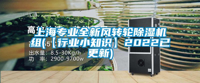 上海專(zhuān)業(yè)全新風(fēng)轉(zhuǎn)輪除濕機(jī)組(【行業(yè)小知識(shí)】2022已更新)