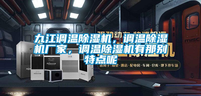 九江調(diào)溫除濕機，調(diào)溫除濕機廠家，調(diào)溫除濕機有那別特點呢