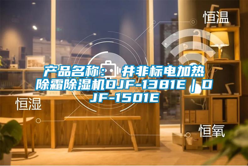 產(chǎn)品名稱(chēng)：東井非標(biāo)電加熱除霜除濕機(jī)DJF-1381E｜DJF-1501E
