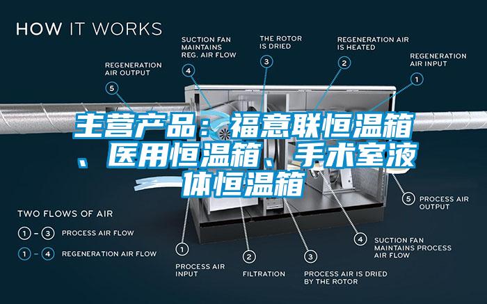 主營產品：福意聯恒溫箱、醫用恒溫箱、手術室液體恒溫箱