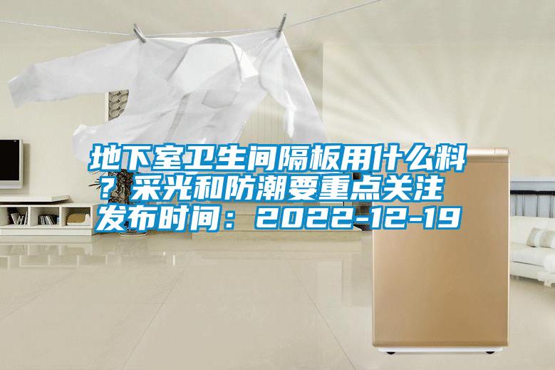 地下室衛生間隔板用什么料？采光和防潮要重點關注 發布時間：2022-12-19