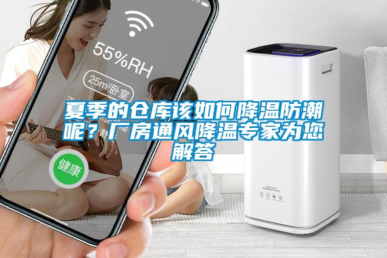 夏季的倉庫該如何降溫防潮呢？廠房通風降溫專家為您解答