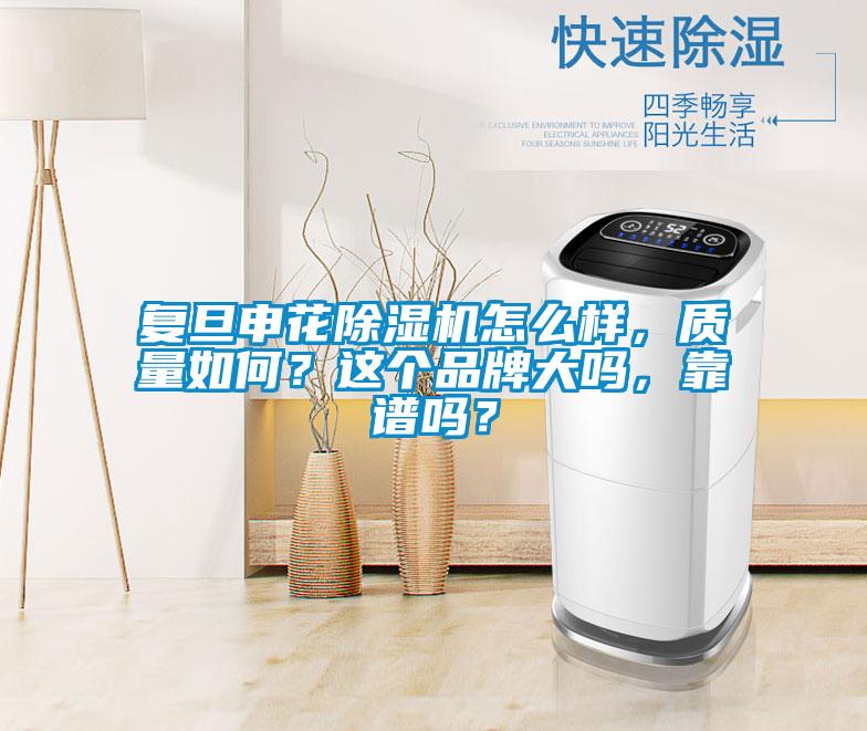 復(fù)旦申花除濕機(jī)怎么樣，質(zhì)量如何？這個品牌大嗎，靠譜嗎？