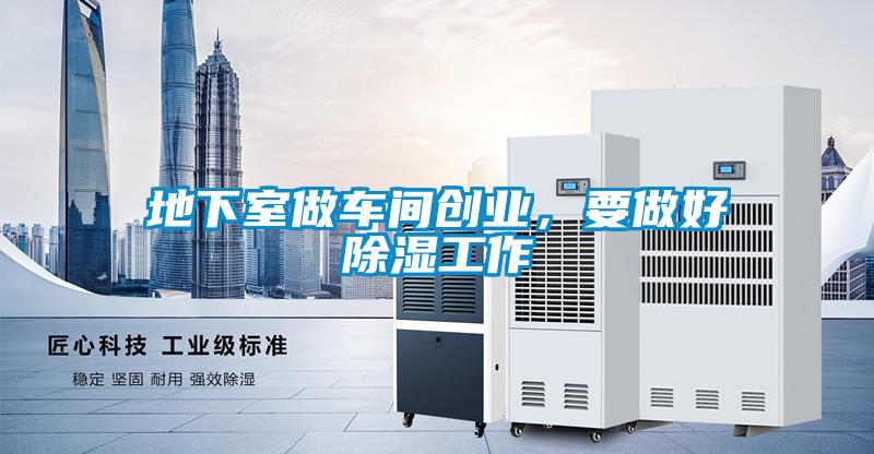 地下室做車間創(chuàng)業(yè)，要做好除濕工作