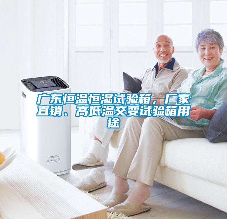 廣東恒溫恒濕試驗(yàn)箱，廠家直銷、高低溫交變?cè)囼?yàn)箱用途