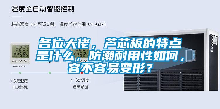 各位大佬，蘆芯板的特點(diǎn)是什么，防潮耐用性如何，容不容易變形？