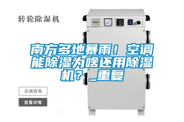 南方多地暴雨！空調(diào)能除濕為啥還用除濕機(jī)？_重復(fù)