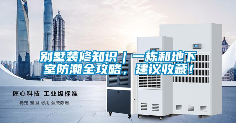 別墅裝修知識｜一棟和地下室防潮全攻略，建議收藏！