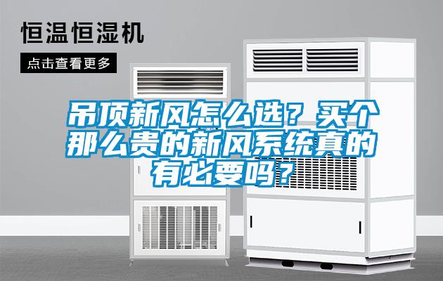 吊頂新風(fēng)怎么選？買個(gè)那么貴的新風(fēng)系統(tǒng)真的有必要嗎？