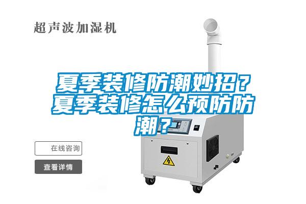 夏季裝修防潮妙招？夏季裝修怎么預防防潮？