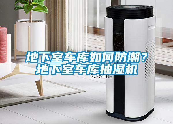 地下室車庫如何防潮？地下室車庫抽濕機