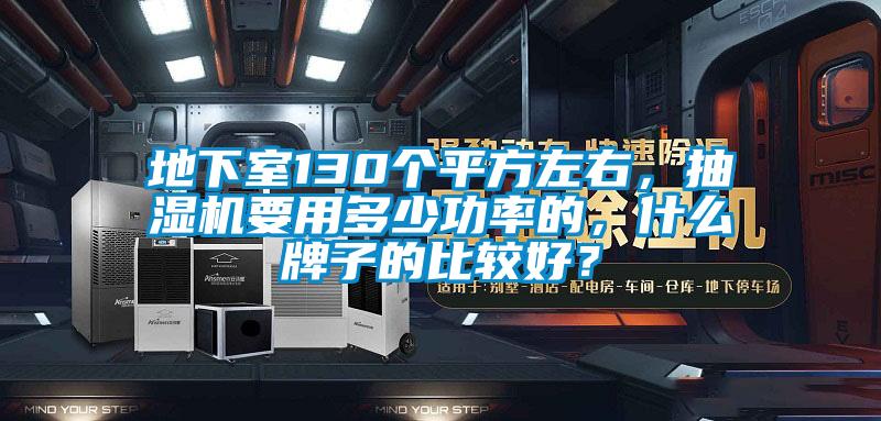 地下室130個(gè)平方左右，抽濕機(jī)要用多少功率的，什么牌子的比較好？