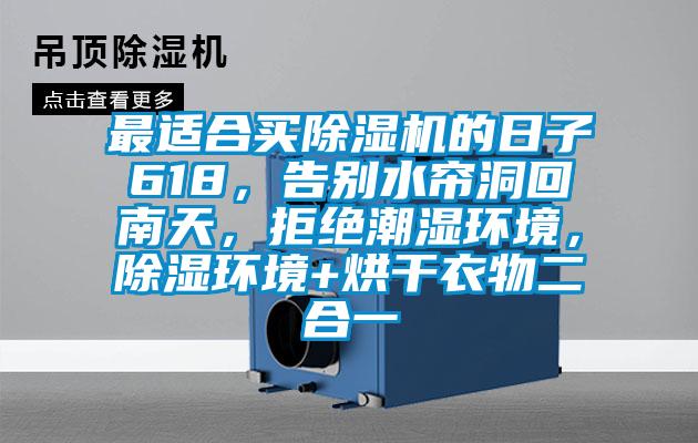 最適合買(mǎi)除濕機(jī)的日子618，告別水簾洞回南天，拒絕潮濕環(huán)境，除濕環(huán)境+烘干衣物二合一