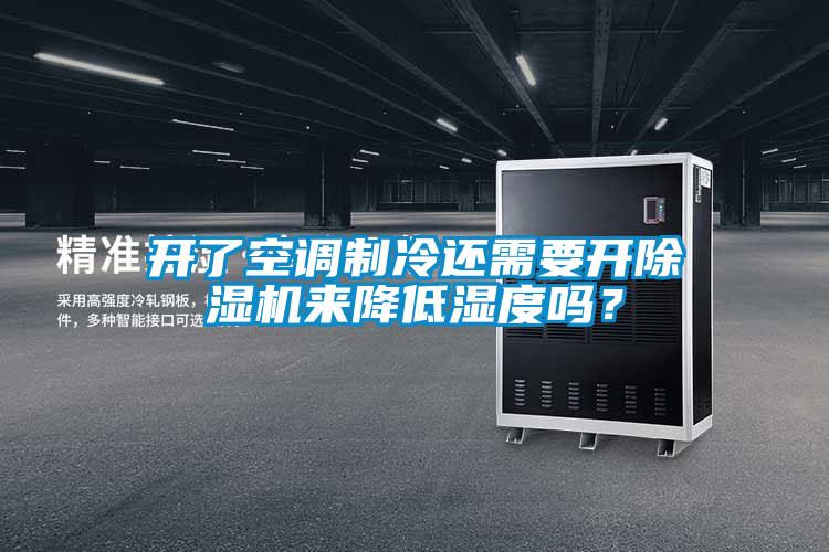開了空調制冷還需要開除濕機來降低濕度嗎?
