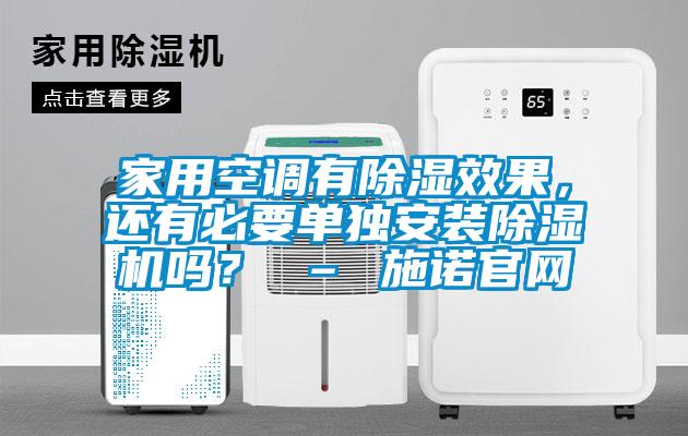 家用空調(diào)有除濕效果，還有必要單獨(dú)安裝除濕機(jī)嗎？ – 施諾官網(wǎng)