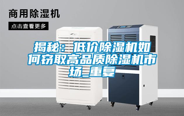 揭秘:低價除濕機如何竊取高品質(zhì)除濕機市場_重復(fù)