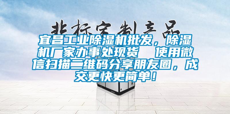 宜昌工業除濕機批發，除濕機廠家辦事處現貨  使用微信掃描二維碼分享朋友圈，成交更快更簡單！