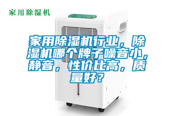 家用除濕機(jī)行業(yè)，除濕機(jī)哪個(gè)牌子噪音小，靜音，性價(jià)比高，質(zhì)量好？