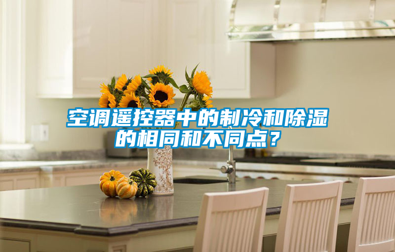 空調(diào)遙控器中的制冷和除濕的相同和不同點(diǎn)？