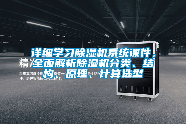 詳細學習除濕機系統課件，全面解析除濕機分類、結構、原理、計算選型
