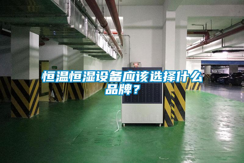 恒溫恒濕設備應該選擇什么品牌？