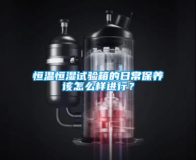 恒溫恒濕試驗箱的日常保養(yǎng)該怎么樣進行?