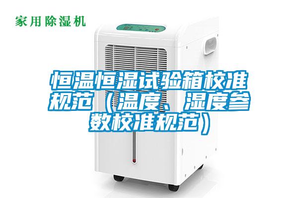 恒溫恒濕試驗箱校準規范（溫度、濕度參數校準規范）