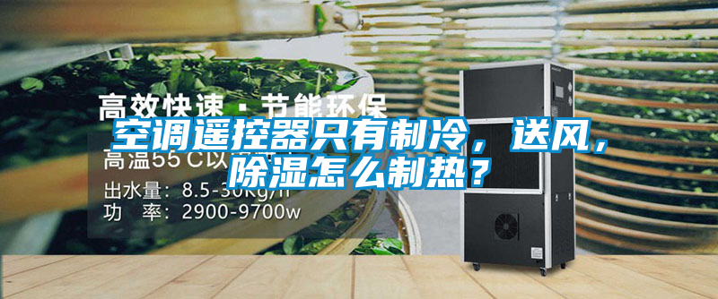 空調(diào)遙控器只有制冷，送風(fēng)，除濕怎么制熱？