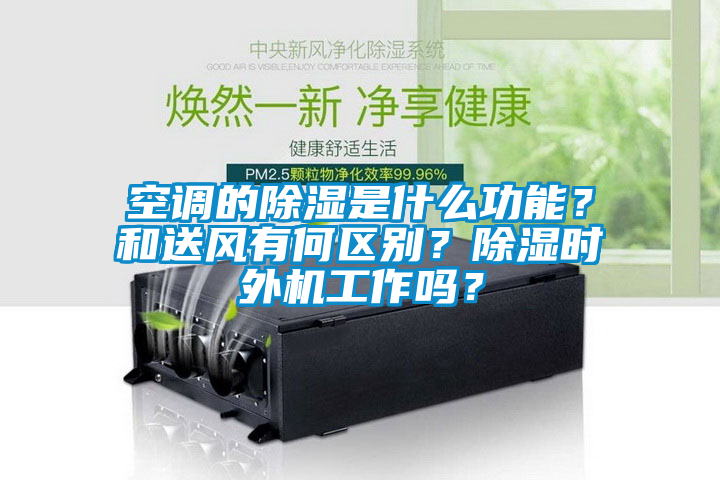 空調(diào)的除濕是什么功能？和送風(fēng)有何區(qū)別？除濕時(shí)外機(jī)工作嗎？