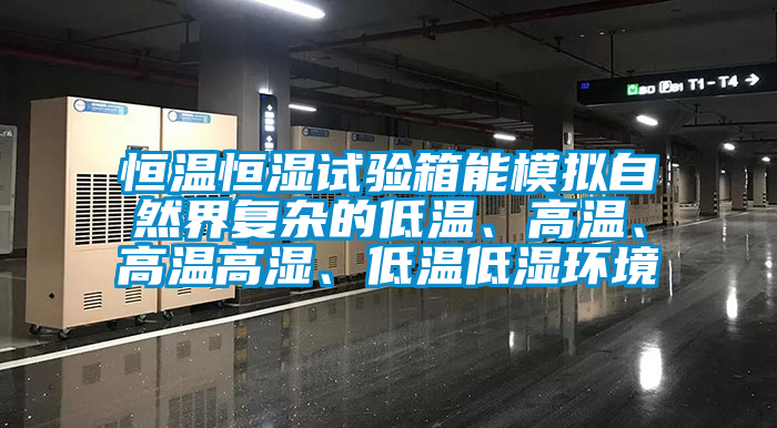 恒溫恒濕試驗(yàn)箱能模擬自然界復(fù)雜的低溫、高溫、高溫高濕、低溫低濕環(huán)境