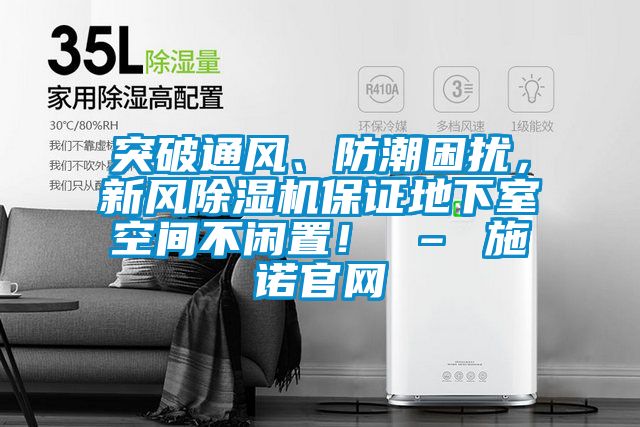 突破通風、防潮困擾，新風除濕機保證地下室空間不閑置！ – 施諾官網(wǎng)